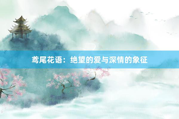 鸢尾花语：绝望的爱与深情的象征